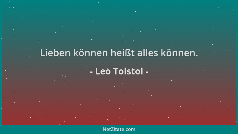 Leo Tolstoi - Lieben können heißt alles können....