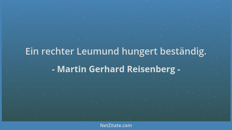 Martin Gerhard Reisenberg - Ein rechter Leumund hungert beständig....
