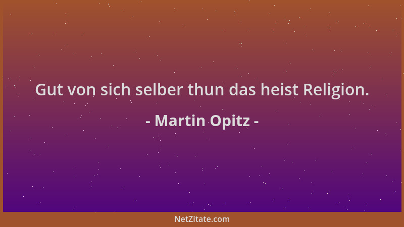 Martin Opitz - Gut von sich selber thun das heist Religion....