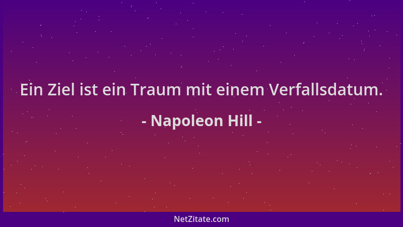 Napoleon Hill - Ein Ziel ist ein Traum mit einem Verfallsdatum....