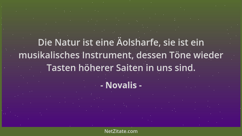 Novalis - Die Natur ist eine Äolsharfe, sie ist ein musikalisches Instrument, dessen Töne wieder Tasten höherer Saiten in u...