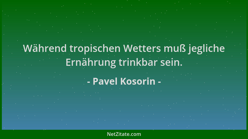 Pavel Kosorin - Während tropischen Wetters muß jegliche Ernährung trinkbar sein....