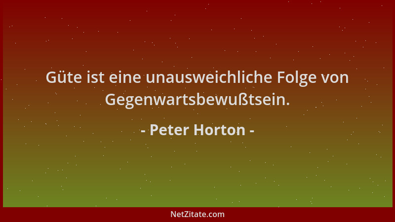 Peter Horton - Güte ist eine unausweichliche Folge von Gegenwartsbewußtsein....