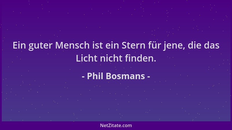 Phil Bosmans - Ein guter Mensch ist ein Stern für jene, die das Licht nicht finden....