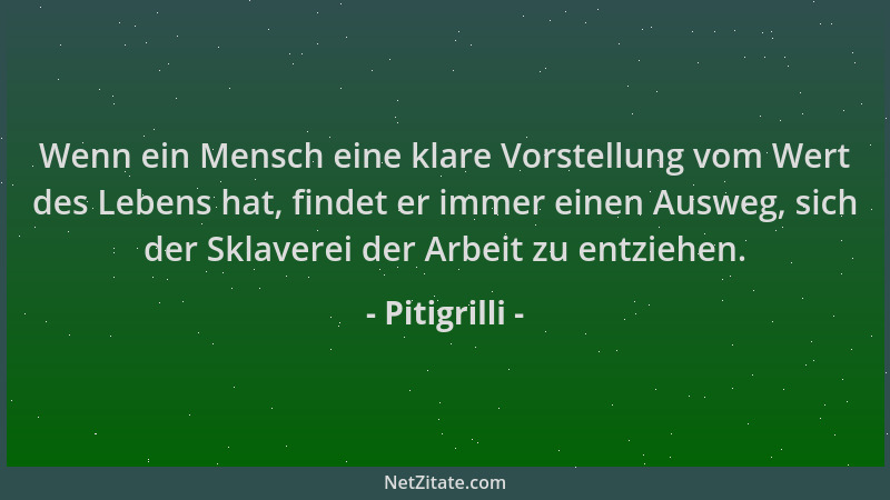 Pitigrilli - Wenn ein Mensch eine klare Vorstellung vom Wert des Lebens hat, findet er immer einen Ausweg, sich der Sklaver...