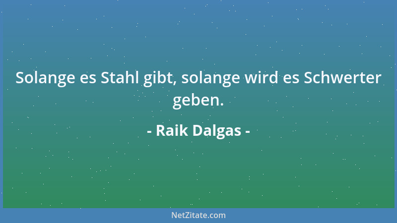 Raik Dalgas - Solange es Stahl gibt, solange wird es Schwerter geben....