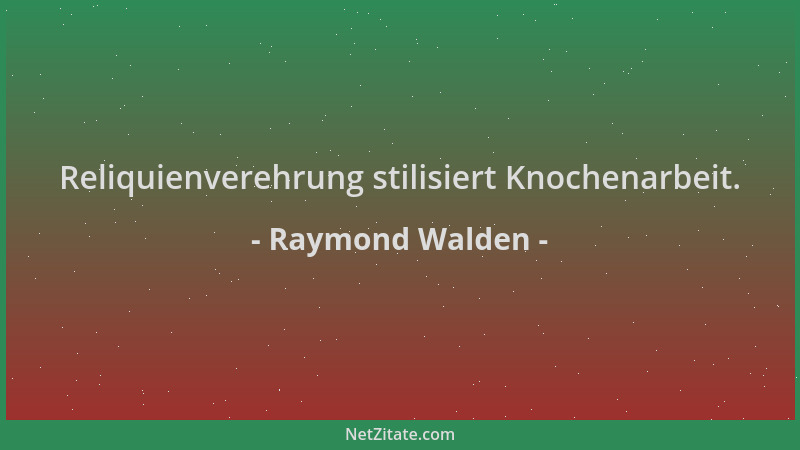 Raymond Walden - Reliquienverehrung stilisiert Knochenarbeit....