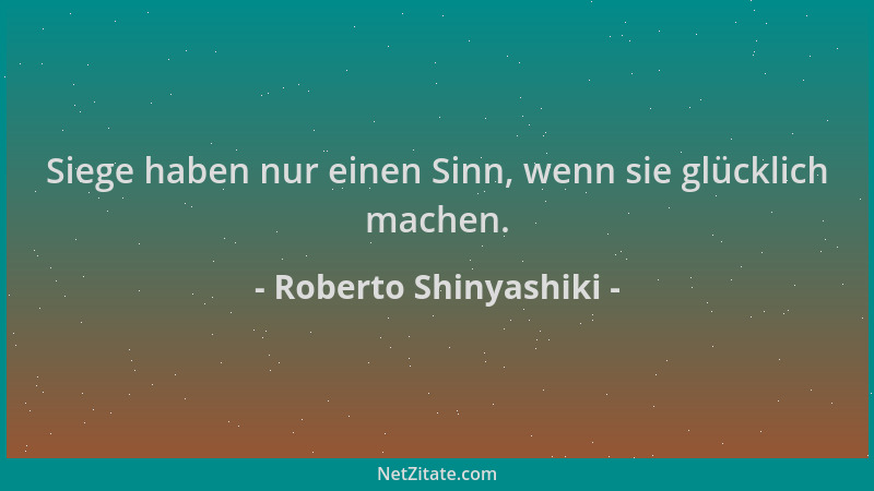 Roberto Shinyashiki - Siege haben nur einen Sinn, wenn sie glücklich machen....