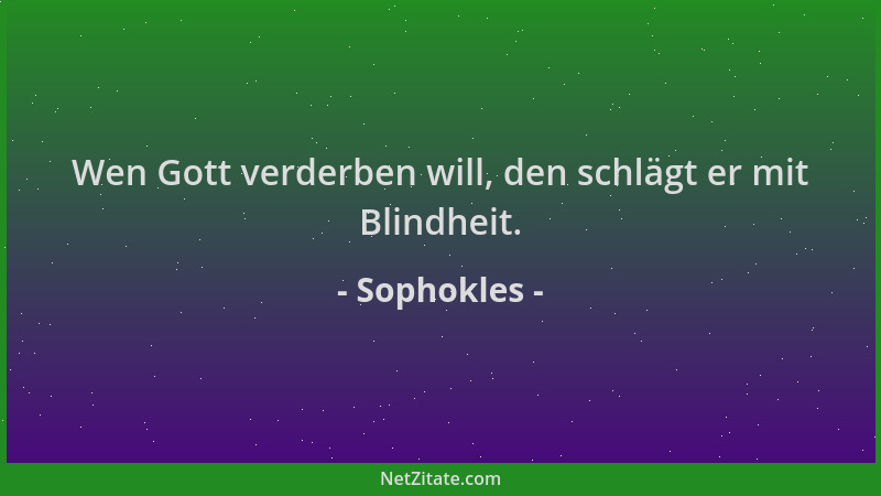 Sophokles - Wen Gott verderben will, den schlägt er mit Blindheit....