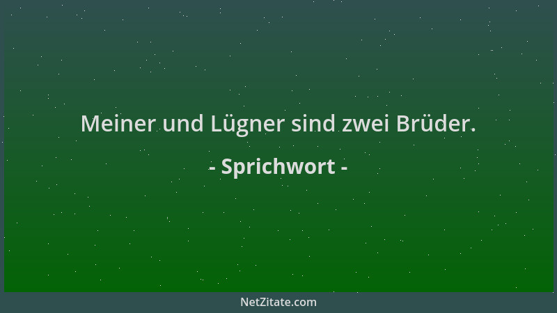 Sprichwort - Meiner und Lügner sind zwei Brüder....