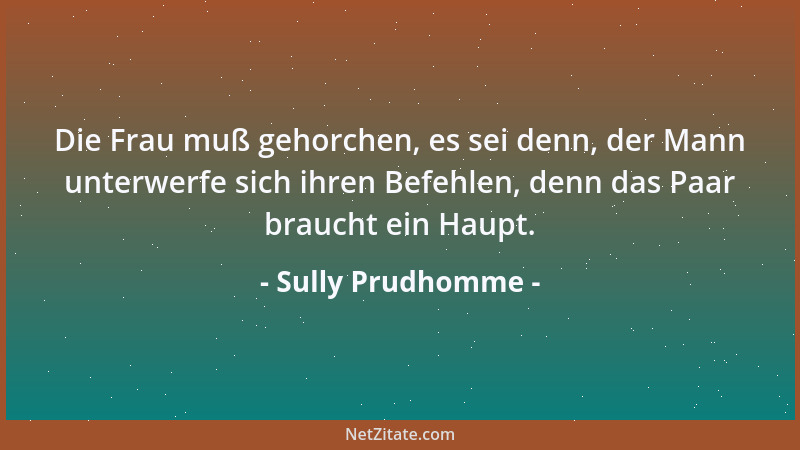 Sully Prudhomme - Die Frau muß gehorchen, es sei denn, der Mann unterwerfe sich ihren Befehlen, denn das Paar braucht ein H...