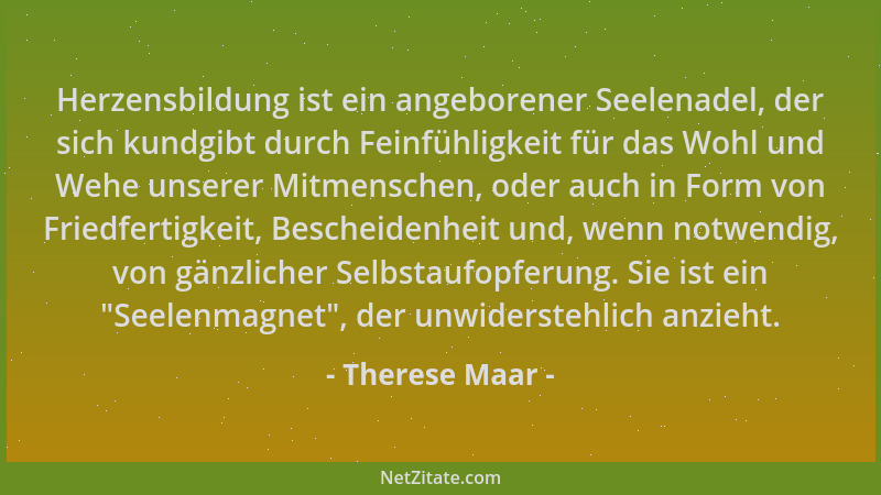 Therese Maar - Herzensbildung ist ein angeborener Seelenadel, der sich kundgibt durch Feinfühligkeit für das Wohl und Wehe...
