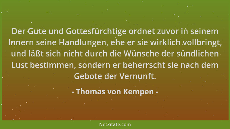 Thomas von Kempen - Der Gute und Gottesfürchtige ordnet zuvor in seinem Innern seine Handlungen, ehe er sie wirklich vollbr...