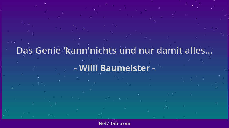 Willi Baumeister - Das Genie  'kann 'nichts und nur damit alles......