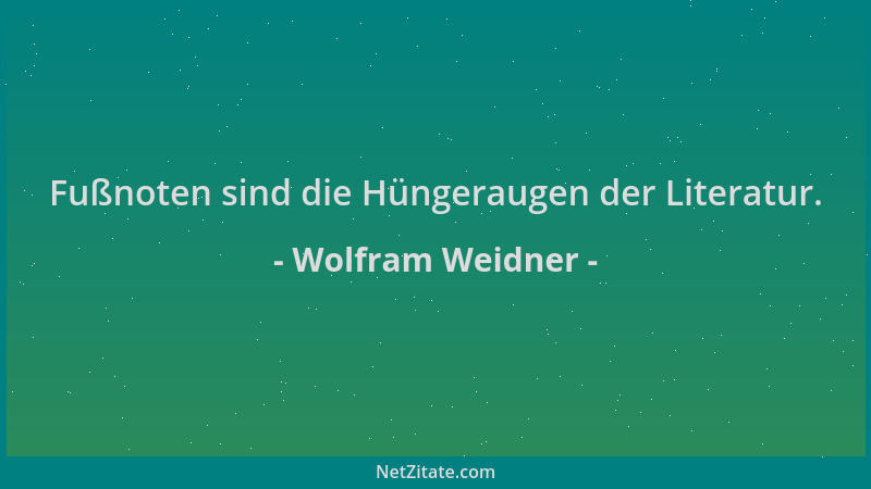 Wolfram Weidner - Fußnoten sind die Hüngeraugen der Literatur....