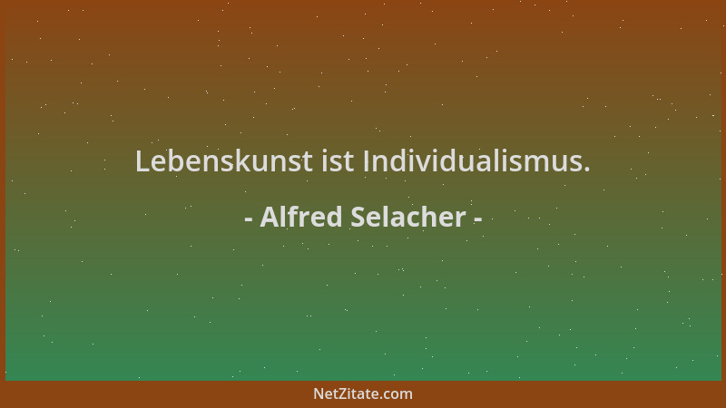 Alfred Selacher - Lebenskunst ist Individualismus....