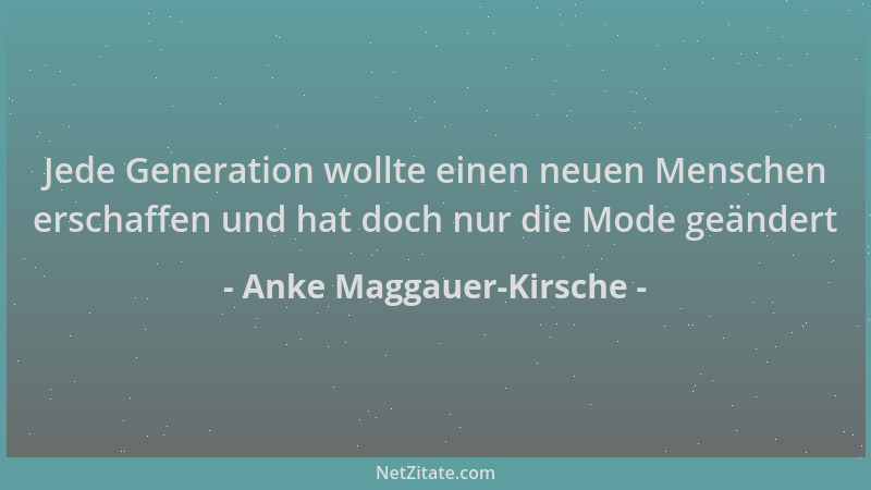Anke Maggauer-Kirsche - Jede Generation wollte einen neuen Menschen erschaffen und hat doch nur die Mode geändert...
