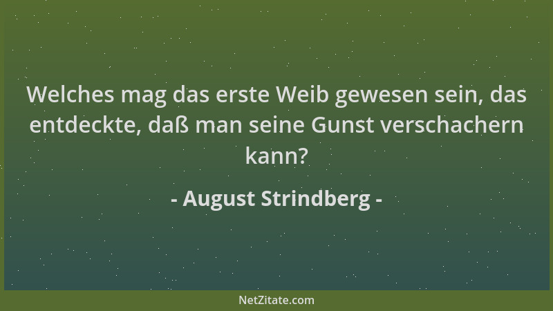 August Strindberg - Welches mag das erste Weib gewesen sein, das entdeckte, daß man seine Gunst verschachern kann?...