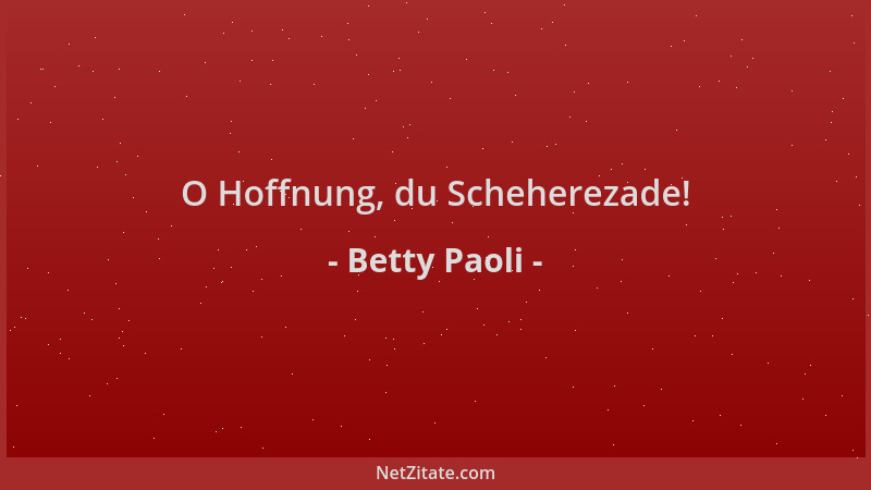 Betty Paoli - O Hoffnung, du Scheherezade!...
