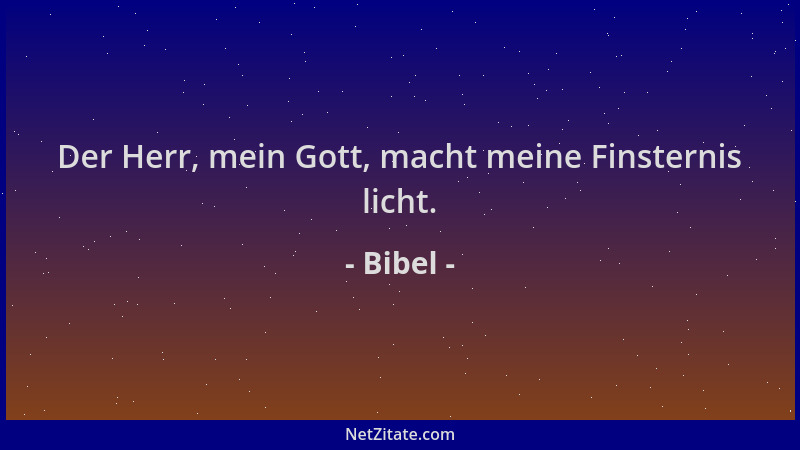 Bibel - Der Herr, mein Gott, macht meine Finsternis licht....