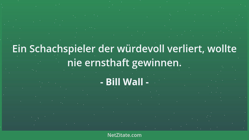Bill Wall - Ein Schachspieler der würdevoll verliert, wollte nie ernsthaft gewinnen....