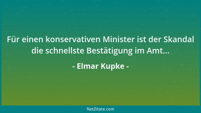 Elmar Kupke - Für einen konservativen Minister ist der Skandal die schnellste Bestätigung im Amt......