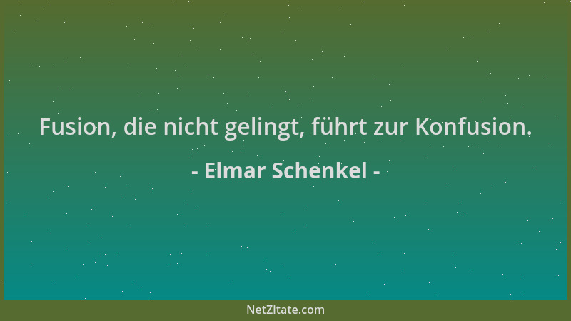Elmar Schenkel - Fusion, die nicht gelingt, führt zur Konfusion....