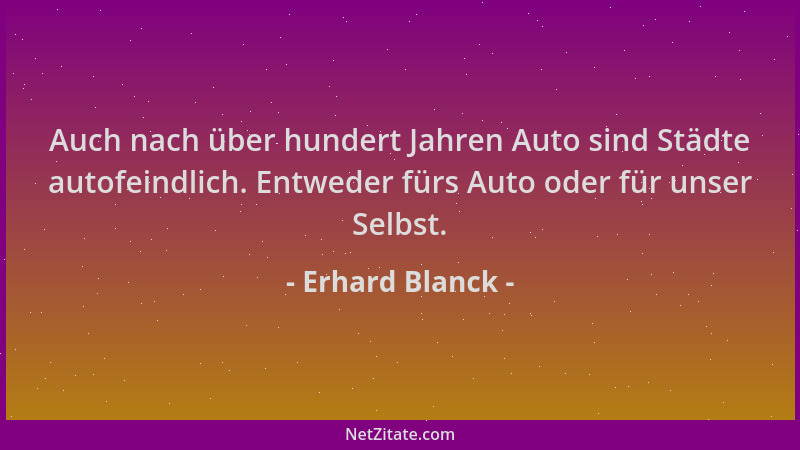Erhard Blanck - Auch nach über hundert Jahren Auto sind Städte autofeindlich. Entweder fürs Auto oder für unser Selbst....