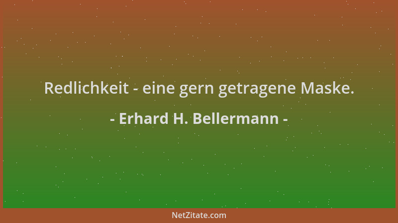 Erhard H. Bellermann - Redlichkeit - eine gern getragene Maske....