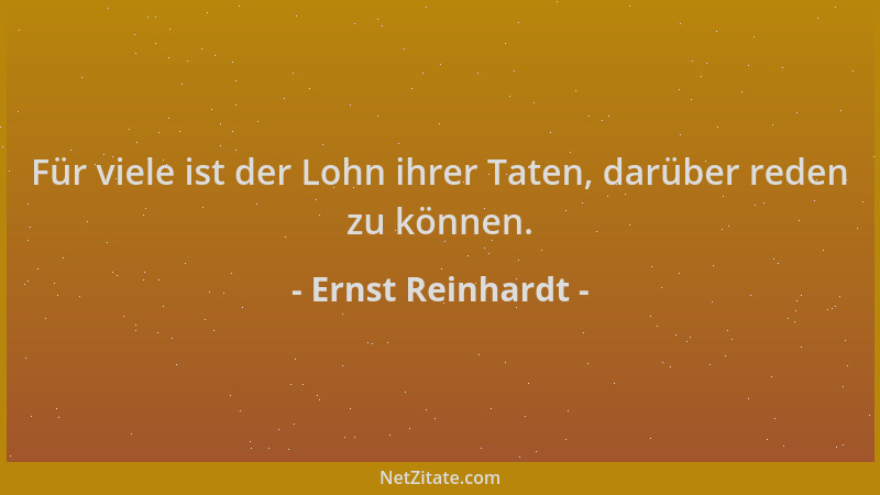 Ernst Reinhardt - Für viele ist der Lohn ihrer Taten, darüber reden zu können....