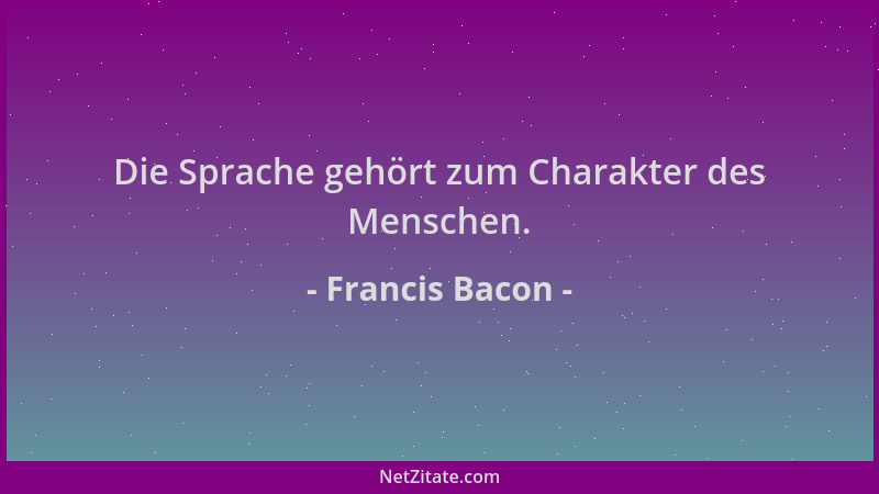 Francis Bacon - Die Sprache gehört zum Charakter des Menschen....
