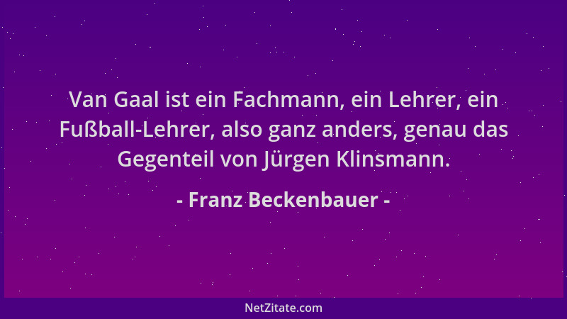 Franz Beckenbauer - Van Gaal ist ein Fachmann, ein Lehrer, ein Fußball-Lehrer, also ganz anders, genau das Gegenteil von Jü...