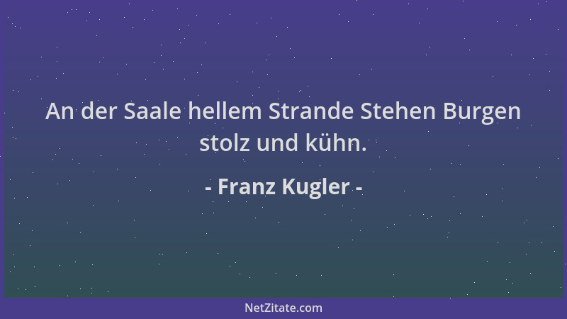 Franz Kugler - An der Saale hellem Strande Stehen Burgen stolz und kühn....