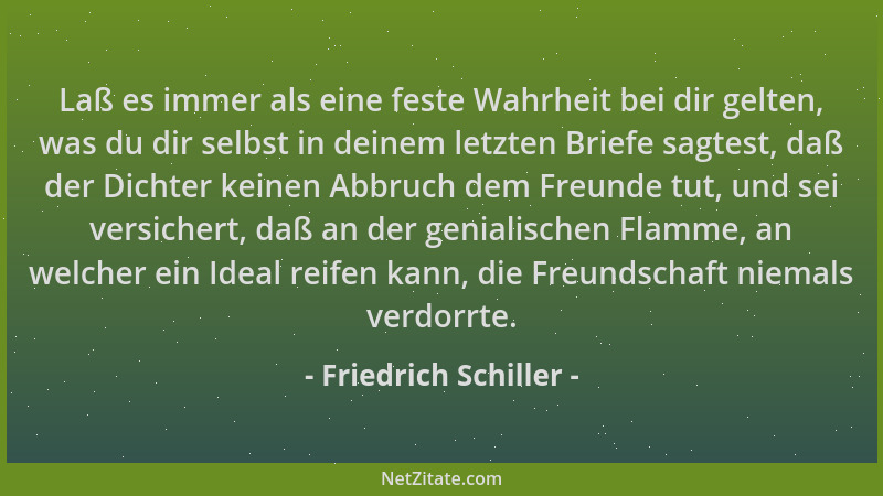 Friedrich Schiller - Laß es immer als eine feste Wahrheit bei dir gelten, was du dir selbst in deinem letzten Briefe sagtes...