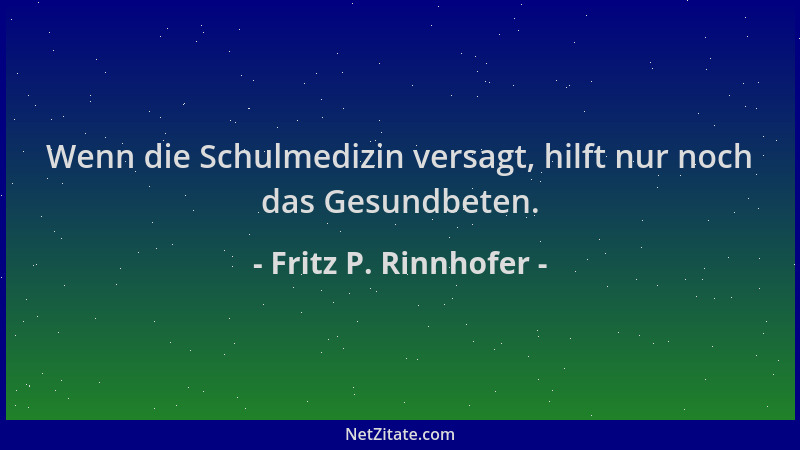 Fritz P. Rinnhofer - Wenn die Schulmedizin versagt, hilft nur noch das Gesundbeten....