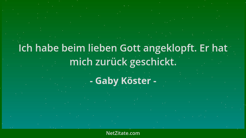 Gaby Köster - Ich habe beim lieben Gott angeklopft. Er hat mich zurück geschickt....
