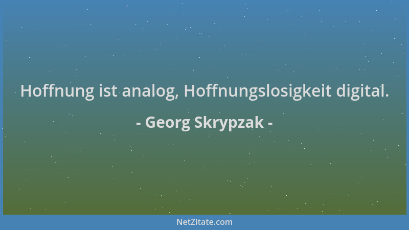 Georg Skrypzak - Hoffnung ist analog, Hoffnungslosigkeit digital....