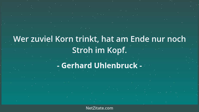 Gerhard Uhlenbruck - Wer zuviel Korn trinkt, hat am Ende nur noch Stroh im Kopf....
