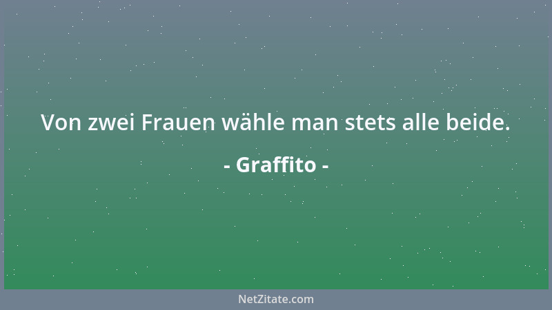 Graffito - Von zwei Frauen wähle man stets alle beide....