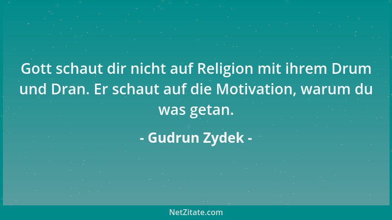 Gudrun Zydek - Gott schaut dir nicht auf Religion mit ihrem Drum und Dran. Er schaut auf die Motivation, warum du was getan...