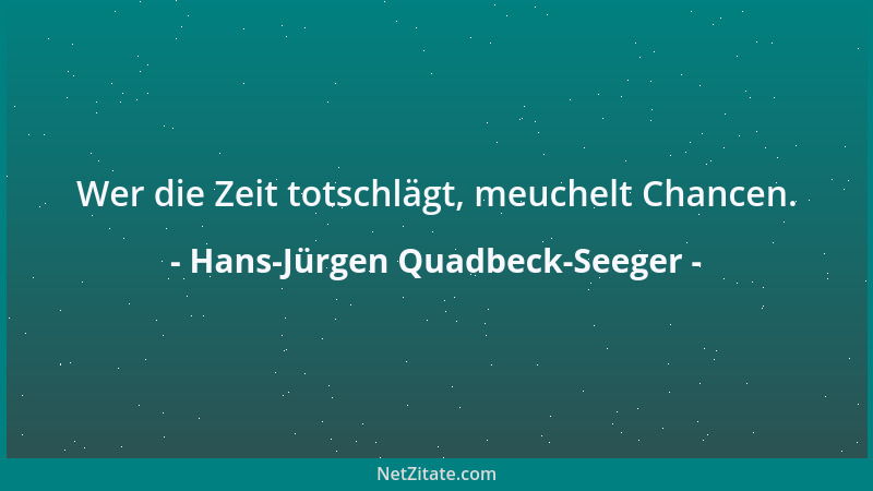 Hans-Jürgen Quadbeck-Seeger - Wer die Zeit totschlägt, meuchelt Chancen....