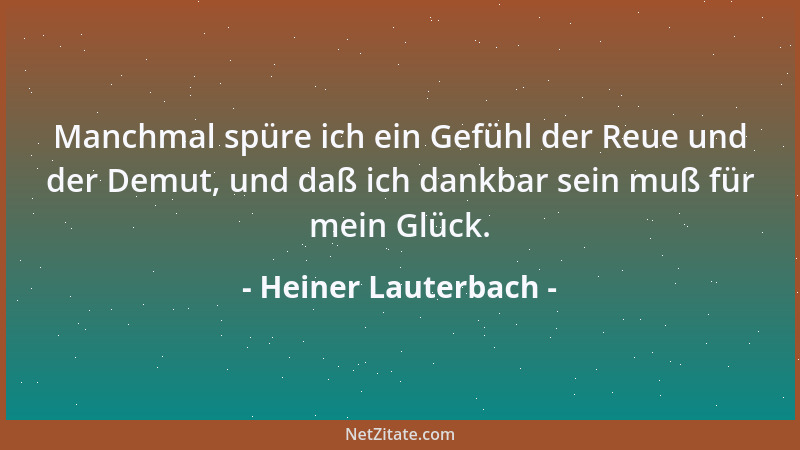 Heiner Lauterbach - Manchmal spüre ich ein Gefühl der Reue und der Demut, und daß ich dankbar sein muß für mein Glück....