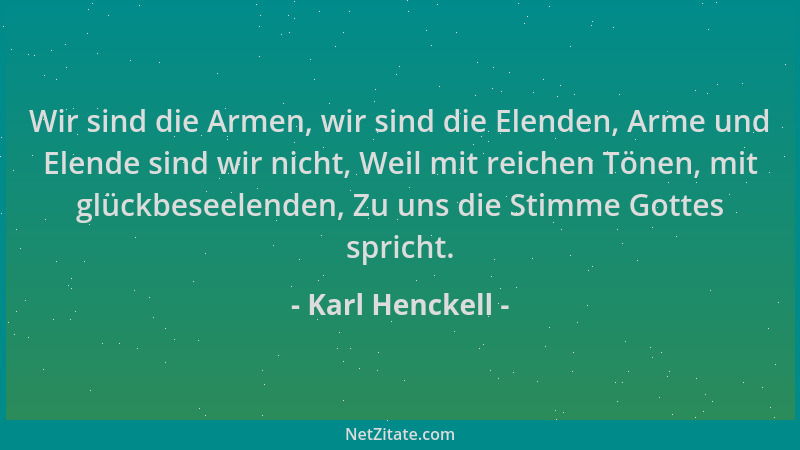 Karl Henckell - Wir sind die Armen, wir sind die Elenden, Arme und Elende sind wir nicht, Weil mit reichen Tönen, mit glück...