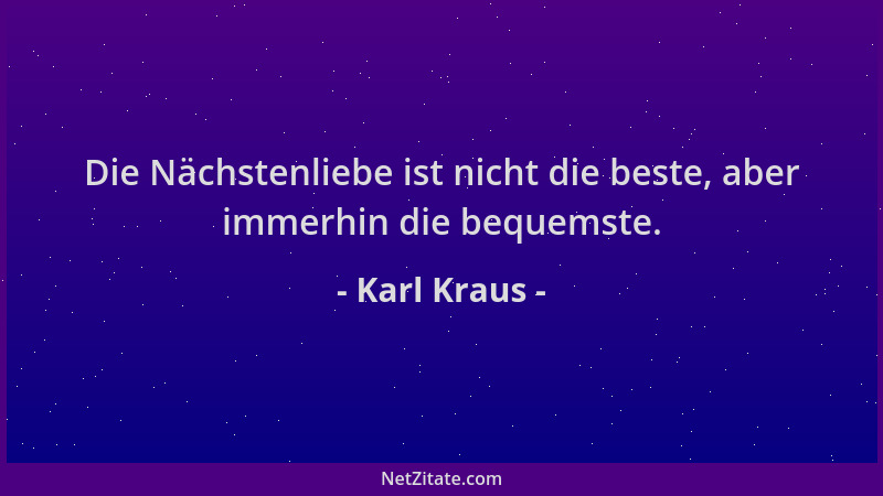 Karl Kraus - Die Nächstenliebe ist nicht die beste, aber immerhin die bequemste....