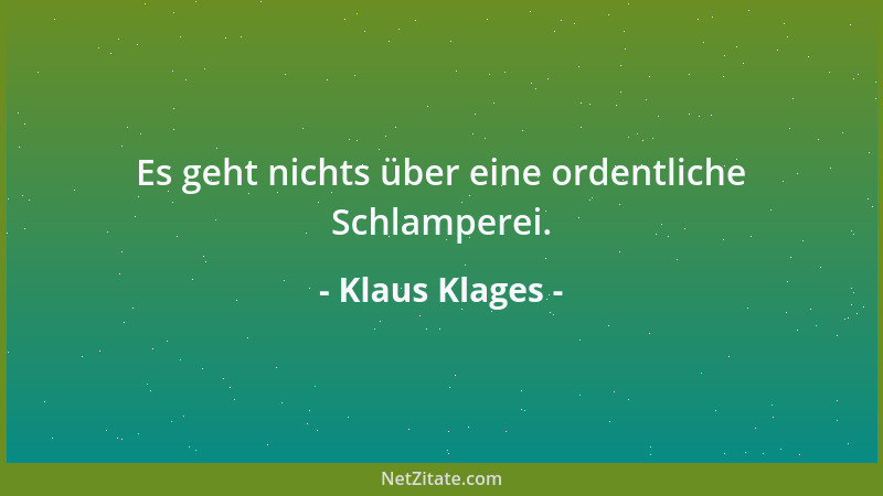 Klaus Klages - Es geht nichts über eine ordentliche Schlamperei....