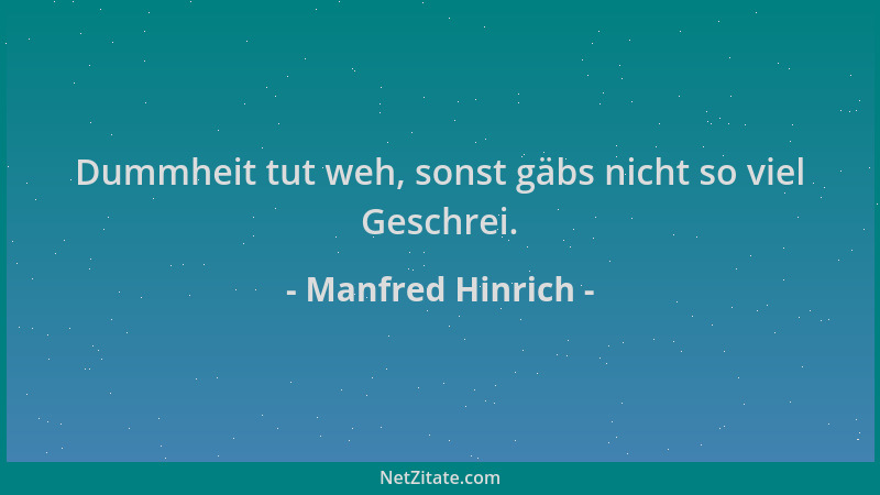 Manfred Hinrich - Dummheit tut weh, sonst gäbs nicht so viel Geschrei....