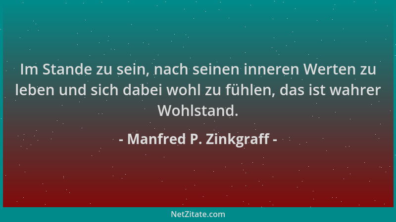 Manfred P. Zinkgraff - Im Stande zu sein, nach seinen inneren Werten zu leben und sich dabei wohl zu fühlen, das ist wahrer...