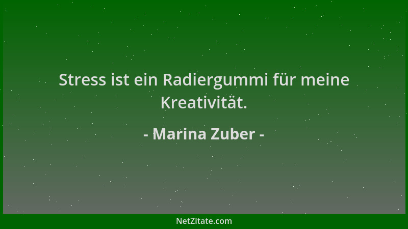 Marina Zuber - Stress ist ein Radiergummi für meine Kreativität....