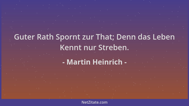 Martin Heinrich - Guter Rath Spornt zur That; Denn das Leben Kennt nur Streben....