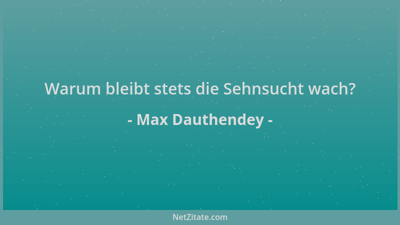 Max Dauthendey - Warum bleibt stets die Sehnsucht wach?...